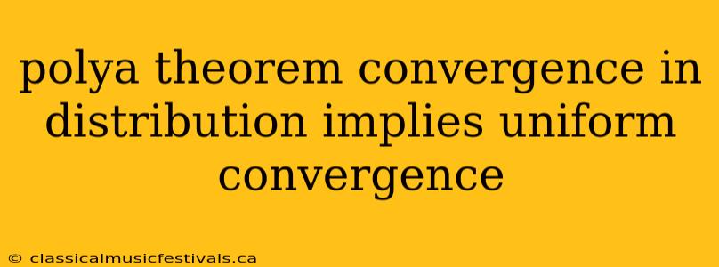 polya theorem convergence in distribution implies uniform convergence