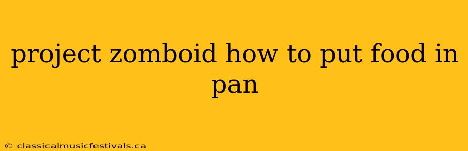 project zomboid how to put food in pan