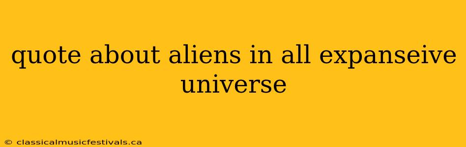 quote about aliens in all expanseive universe