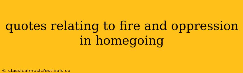 quotes relating to fire and oppression in homegoing