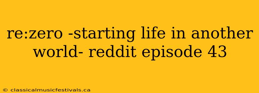 re:zero -starting life in another world- reddit episode 43