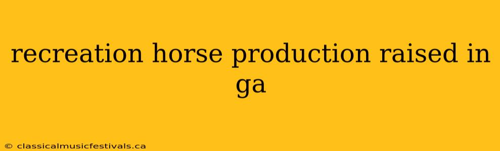 recreation horse production raised in ga