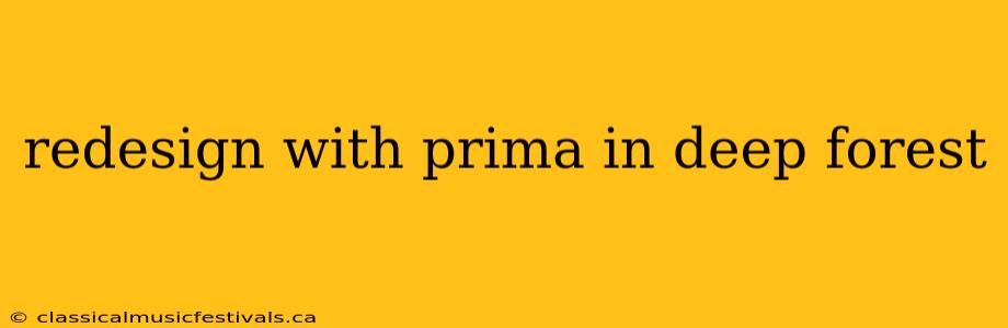 redesign with prima in deep forest