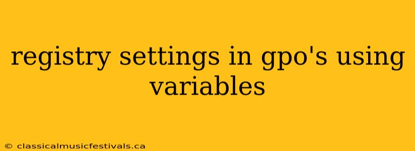 registry settings in gpo's using variables