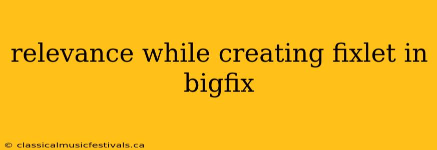 relevance while creating fixlet in bigfix