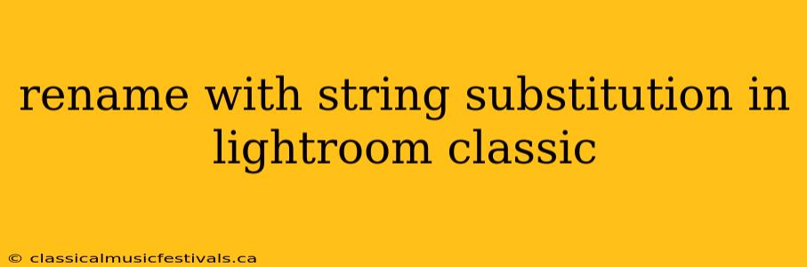 rename with string substitution in lightroom classic