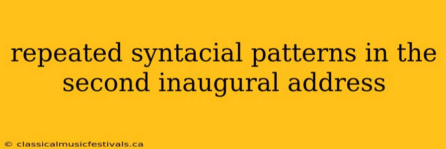 repeated syntacial patterns in the second inaugural address