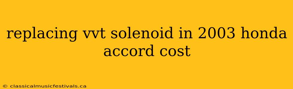 replacing vvt solenoid in 2003 honda accord cost