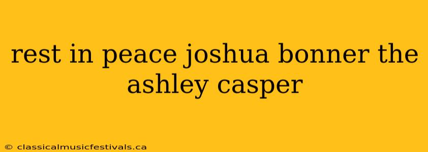 rest in peace joshua bonner the ashley casper