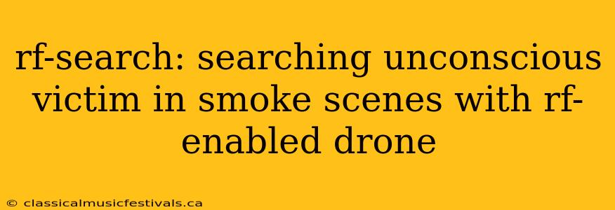 rf-search: searching unconscious victim in smoke scenes with rf-enabled drone