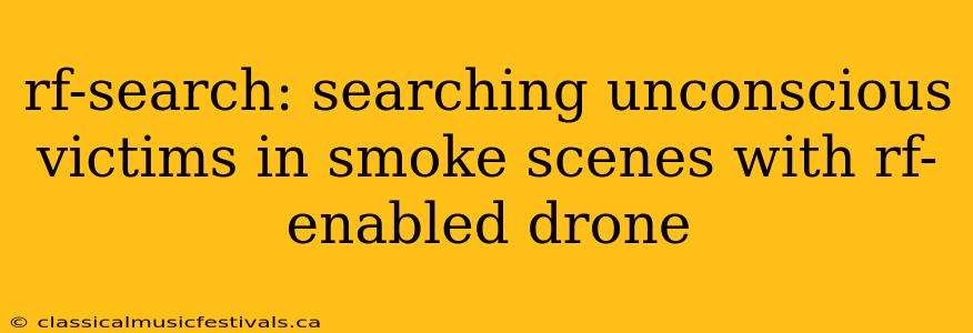 rf-search: searching unconscious victims in smoke scenes with rf-enabled drone