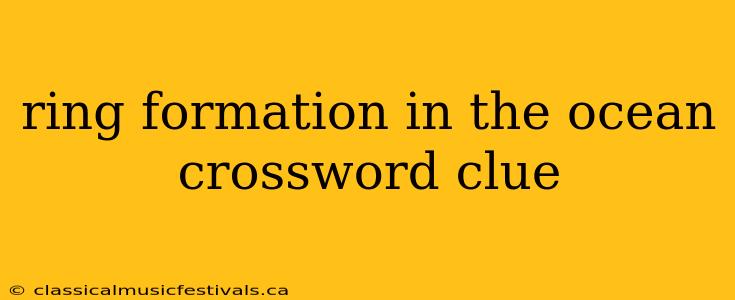 ring formation in the ocean crossword clue