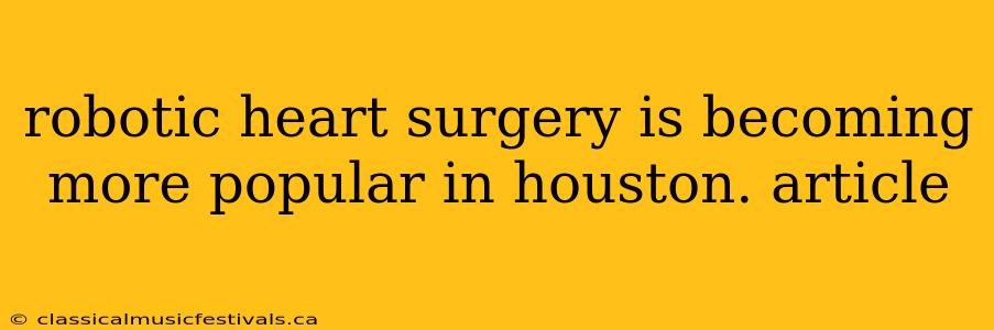 robotic heart surgery is becoming more popular in houston. article