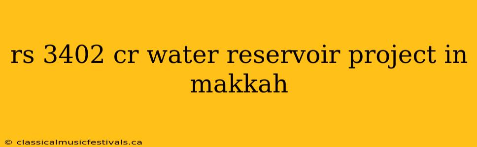 rs 3402 cr water reservoir project in makkah