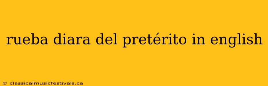 rueba diara del pretérito in english