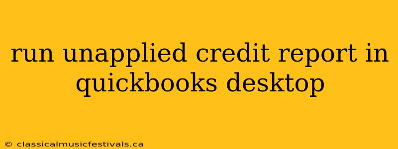 run unapplied credit report in quickbooks desktop