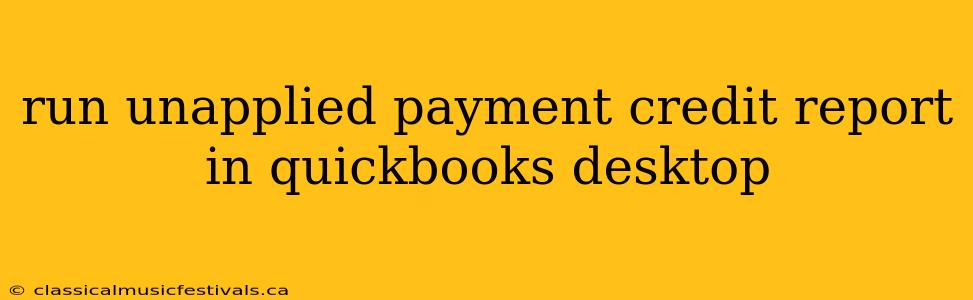 run unapplied payment credit report in quickbooks desktop