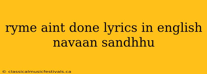 ryme aint done lyrics in english navaan sandhhu