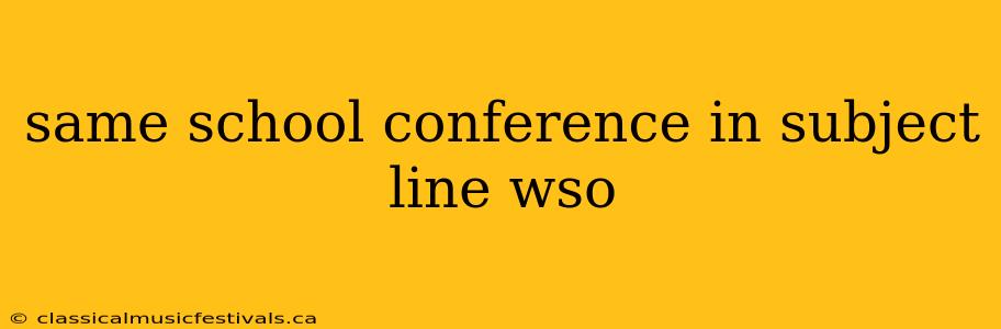 same school conference in subject line wso