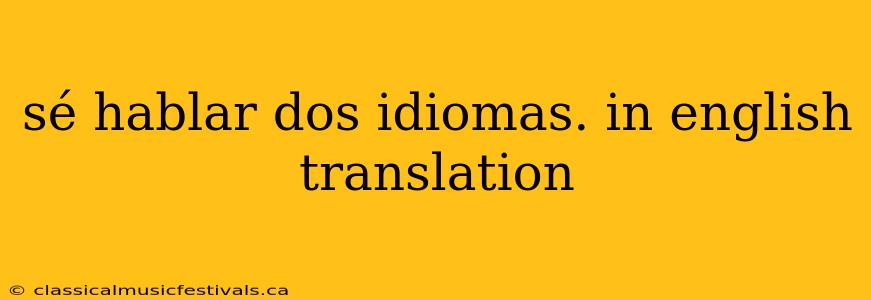 sé hablar dos idiomas. in english translation