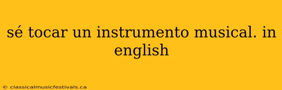 sé tocar un instrumento musical. in english