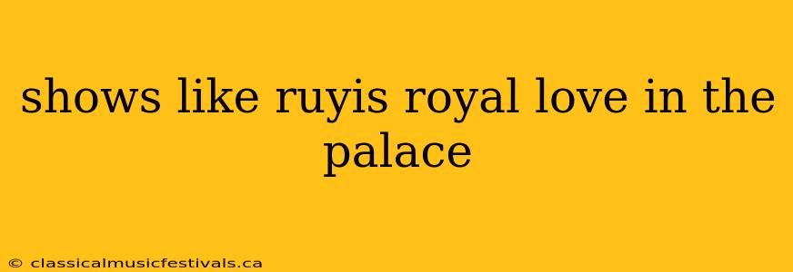 shows like ruyis royal love in the palace