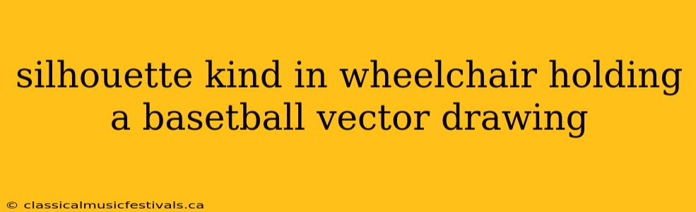 silhouette kind in wheelchair holding a basetball vector drawing