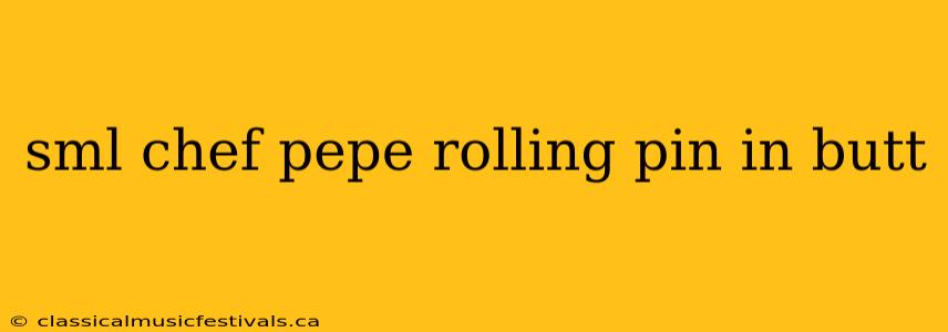 sml chef pepe rolling pin in butt