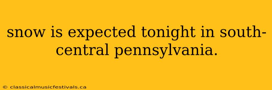 snow is expected tonight in south-central pennsylvania.