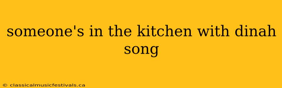 someone's in the kitchen with dinah song