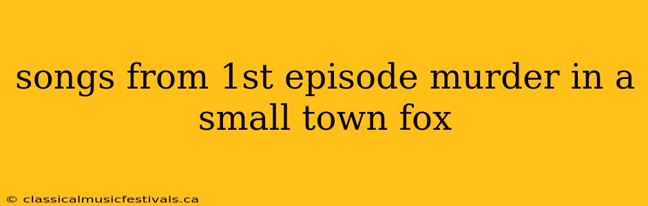 songs from 1st episode murder in a small town fox