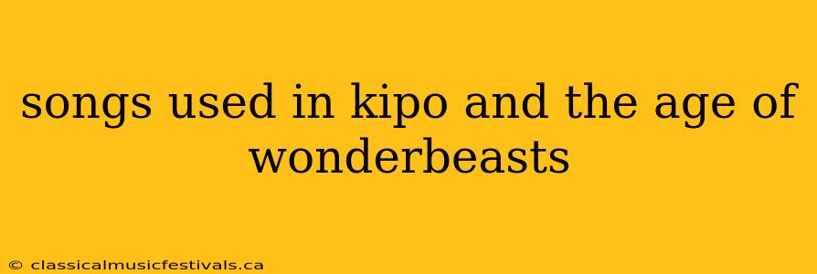 songs used in kipo and the age of wonderbeasts