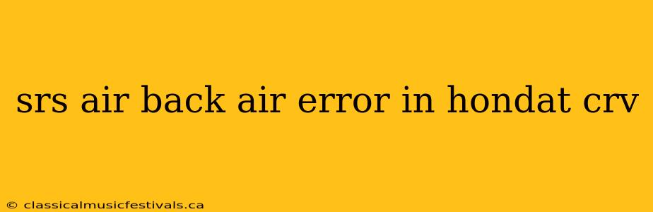 srs air back air error in hondat crv