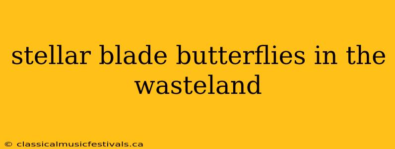 stellar blade butterflies in the wasteland