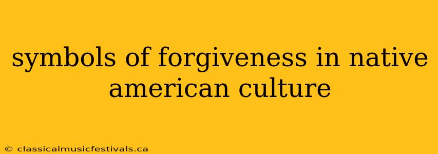 symbols of forgiveness in native american culture