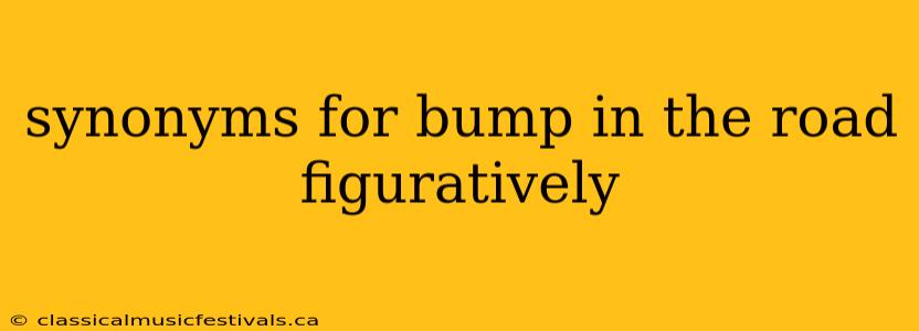 synonyms for bump in the road figuratively