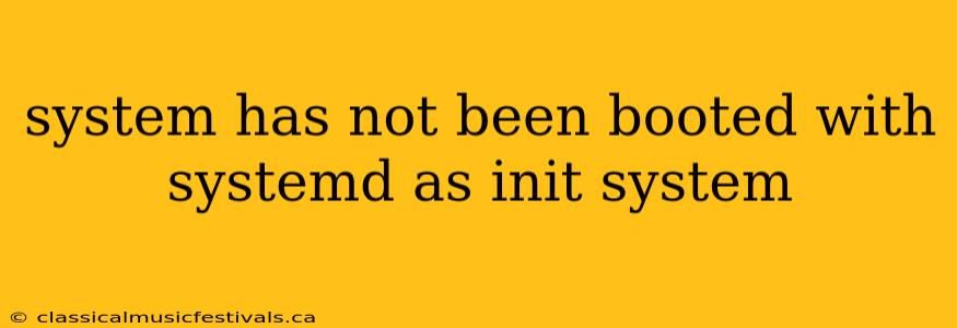 system has not been booted with systemd as init system