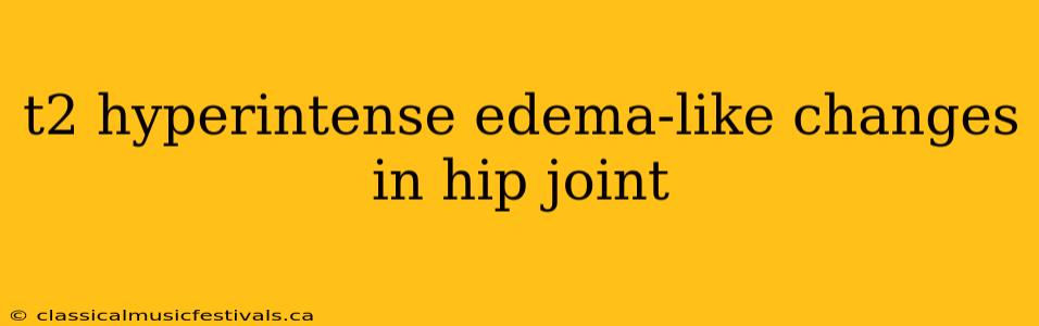 t2 hyperintense edema-like changes in hip joint