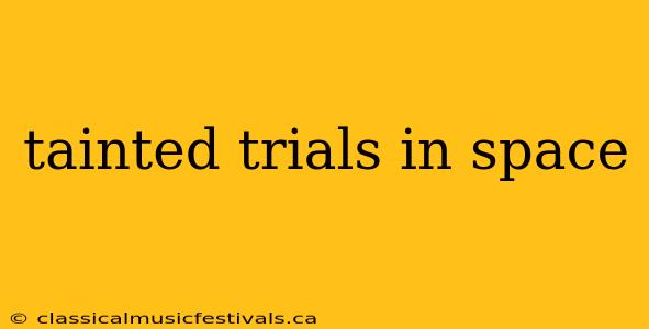 tainted trials in space