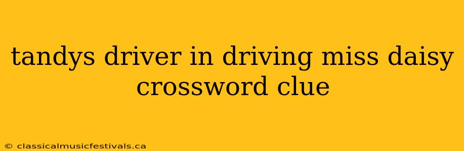 tandys driver in driving miss daisy crossword clue