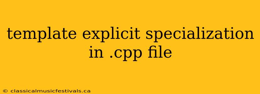 template explicit specialization in .cpp file