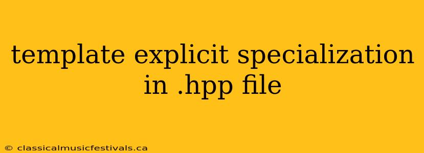 template explicit specialization in .hpp file