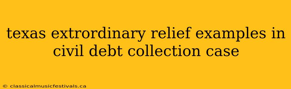 texas extrordinary relief examples in civil debt collection case