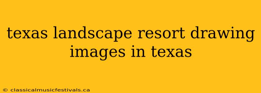 texas landscape resort drawing images in texas