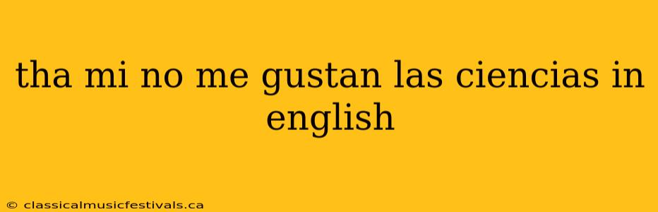 tha mi no me gustan las ciencias in english