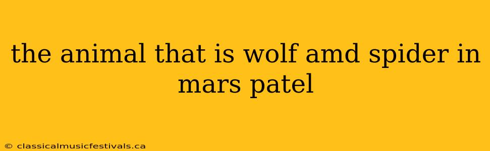 the animal that is wolf amd spider in mars patel