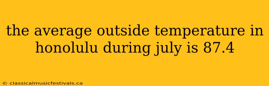 the average outside temperature in honolulu during july is 87.4