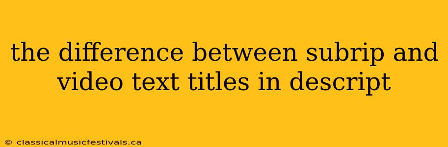 the difference between subrip and video text titles in descript