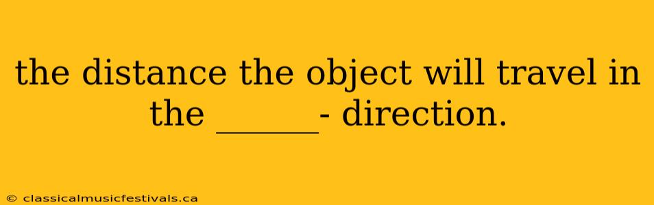 the distance the object will travel in the ______- direction.