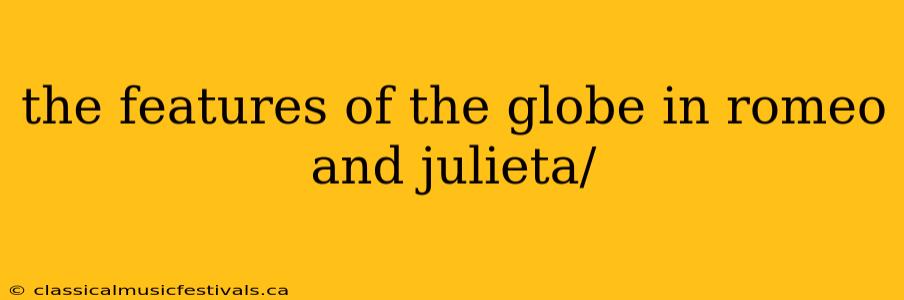 the features of the globe in romeo and julieta/